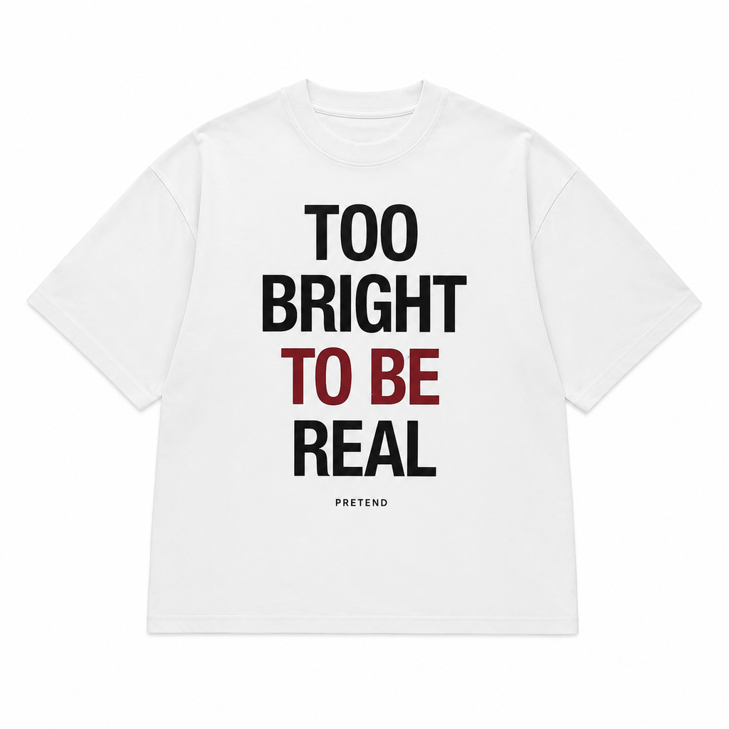 TOO BRIGHT TO BE REAL™